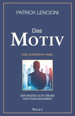 Das Motiv: Der einzige gute Grund für Führungsarbeit - eine Leadership-Fabel - Lencioni, Patrick M.