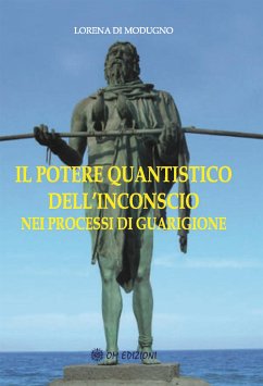 Il Potere Quantistico dell'Inconscio nei Processi di Guarigione (eBook, PDF) - Modugno Lorena, Di