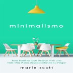 Minimalismo: Para Familias que Desean Vivir una Vida Más Plena Desabarrotando su Hogar (eBook, ePUB)