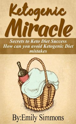 Ketogenic Miracle (How can you avoid Keto Diet mistakes The Ultimate Beginner's Guide to Living the Ketogenic Lifestyle) (eBook, ePUB) - Simmons, Emily
