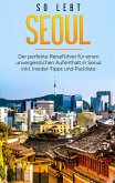 So lebt Seoul: Der perfekte Reiseführer für einen unvergesslichen Aufenthalt in Seoul inkl. Insider-Tipps und Packliste (eBook, ePUB)