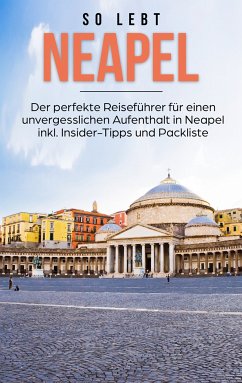 So lebt Neapel: Der perfekte Reiseführer für einen unvergesslichen Aufenthalt in Neapel inkl. Insider-Tipps und Packliste (eBook, ePUB)