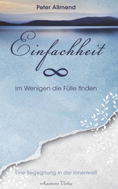 Einfachheit - Im Wenigen die Fülle finden. Eine Begegnung in der Innenwelt (eBook, ePUB) - Allmend, Peter