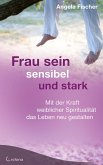 Frau sein - sensibel und stark. Mit der Kraft weiblicher Spiritualität das Leben neu gestalten (eBook, ePUB)