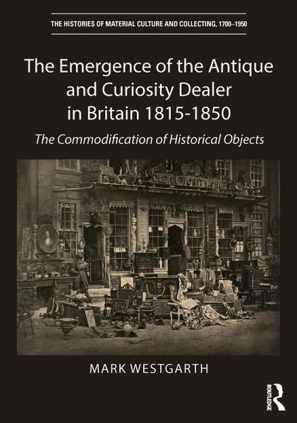 The Emergence of the Antique and Curiosity Dealer in Britain 1815-1850 (eBook, PDF)