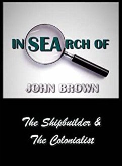 In Search Of John Brown - The Shipbuilder & The Colonialist (eBook, ePUB) - Brown, John