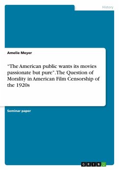 ¿The American public wants its movies passionate but pure¿. The Question of Morality in American Film Censorship of the 1920s - Meyer, Amelie