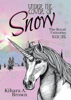 Under the Cover of Snow The Royal Unicorns Book One - Brown, Kihara A.