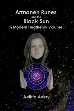 Armanen Runes and the Black Sun in Modern Heathenry Volume II - Avery, Aelfric