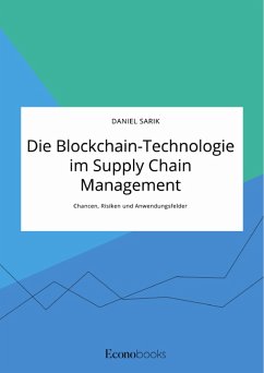 Die Blockchain-Technologie im Supply Chain Management. Chancen, Risiken und Anwendungsfelder (eBook, PDF) - Sarik, Daniel