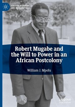 Robert Mugabe and the Will to Power in an African Postcolony - Mpofu, William J.