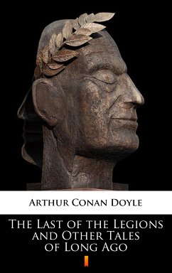 The Last of the Legions and Other Tales of Long Ago (eBook, ePUB) - Doyle, Arthur Conan