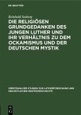 Die religiösen Grundgedanken des jungen Luther und ihr Verhältnis zu dem Ockamismus und der deutschen Mystik (eBook, PDF)
