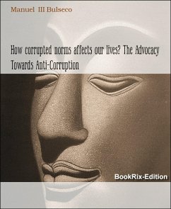 How corrupted norms affects our lives? The Advocacy Towards Anti-Corruption (eBook, ePUB) - III Bulseco, Manuel