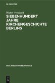 Siebenhundert Jahre Kirchengeschichte Berlins (eBook, PDF)