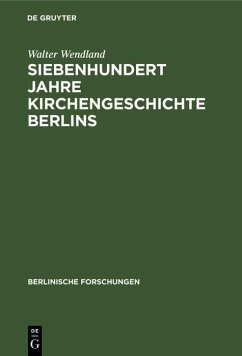 Siebenhundert Jahre Kirchengeschichte Berlins (eBook, PDF) - Wendland, Walter Siebenhundert Jahre Kirchengeschichte Berlins (eBook, PDF) - Wendland, Walter