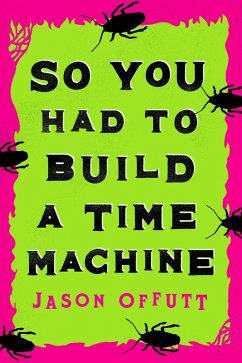 So You Had to Build a Time Machine (eBook, ePUB) - Offutt, Jason