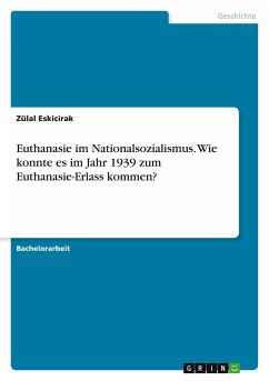 Euthanasie im Nationalsozialismus. Wie konnte es im Jahr 1939 zum Euthanasie-Erlass kommen? - Eskicirak, Zülal