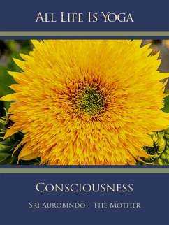 All Life Is Yoga: Consciousness (eBook, ePUB) - Aurobindo, Sri; Mother, The (d.i. Mira Alfassa)