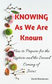 Knowing As We Are Known: How to Prepare for the Rapture and the Second Coming of Jesus (eBook, ePUB)