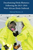 Decolonizing Ebola Rhetorics Following the 2013-2016 West African Ebola Outbreak (eBook, ePUB)