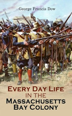 Every Day Life in the Massachusetts Bay Colony (eBook, ePUB) - Dow, George Francis