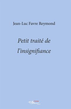 Petit traité de l’insignifiance (eBook, ePUB) - Reymond, Jean Luc Favre