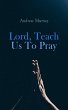 Lord, Teach Us To Pray (eBook, ePUB) - Bild 1