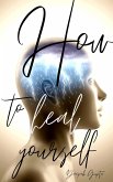 How To Heal Yourself (30 Minutes Read, #1) (eBook, ePUB)