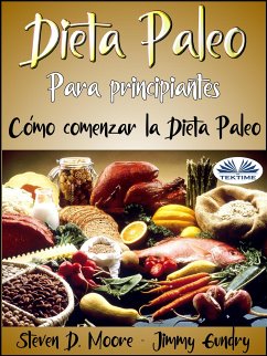 Dieta Paleo Para Principiantes: Cómo Comenzar La Dieta Paleo (eBook, ePUB) - Moore, Steven D.; Gundry, Jimmy