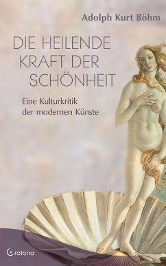 Die heilende Kraft der Schönheit - Eine Kulturkritik der modernen Künste (eBook, ePUB) - Böhm, Adolph K.