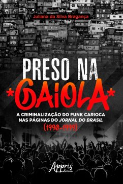 Preso na Gaiola: A Criminalização do Funk Carioca nas Páginas do Jornal do Brasil (1990-1999) (eBook, ePUB) - Bragança, Juliana