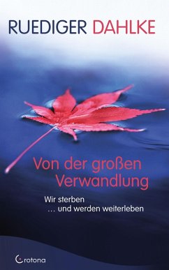 Von der großen Verwandlung: Wir sterben ... und werden weiterleben (eBook, ePUB) - Dahlke, Ruediger