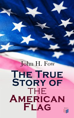 The True Story of the American Flag (eBook, ePUB) - Fow, John H.