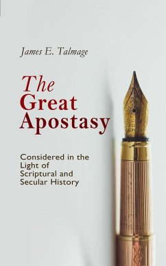 The Great Apostasy, Considered in the Light of Scriptural and Secular History (eBook, ePUB) - Talmage, James E.