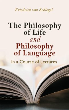 The philosophy of life, and philosophy of language, in a course of lectures (eBook, ePUB) - Schlegel, Friedrich Von