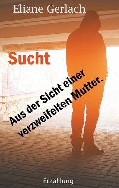 Sucht - Aus der Sicht einer verzweifelten Mutter (eBook, ePUB)