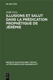 Illusions et salut dans la prédication prophétique de Jérémie (eBook, PDF) Illusions et salut dans la prédication prophétique de Jérémie (eBook, PDF)
