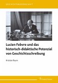 Lucien Febvre und das historisch-didaktische Potenzial von Geschichtsschreibung (eBook, PDF)