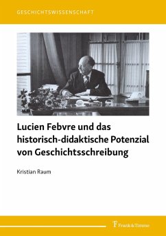 Lucien Febvre und das historisch-didaktische Potenzial von Geschichtsschreibung (eBook, PDF) - Raum, Kristian