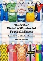 The A to Z of Weird & Wonderful Football Shirts - Johnson, Richard