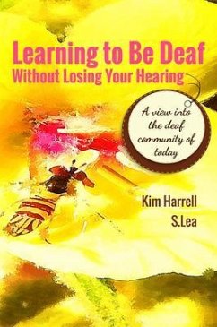 Learning To Be Deaf Without Losing Your Hearing (eBook, ePUB) - Harrell, Kim; Lea, S.