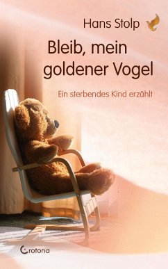 Bleib, mein goldener Vogel - Ein sterbendes Kind erzählt (eBook, ePUB) - Stolp, Hans