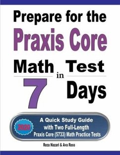 Prepare for the Praxis Core Math Test in 7 Days: A Quick Study Guide with Two Full-Length Praxis Core Math (5733) Practice Tests - Ross, Ava; Nazari, Reza