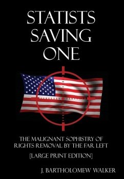 Statists Saving One: The Malignant Sophistry of Rights Removal by the Far Left [Large Print Edition] - Walker, J. Bartholomew