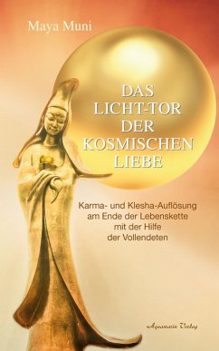 Das Licht-Tor der kosmischen Liebe: Karma und Klesha-Auflösung am Ende der Lebenskette mit der Hilfe der Vollendeten (eBook, ePUB) - Muni, Maya