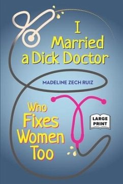 I Married A Dick Doctor Who Fixes Women Too: Large Print - Zech Ruiz, Madeline