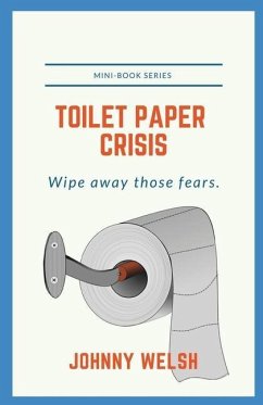 Toilet Paper Crisis: Wipe Away Those Fears - Welsh, Johnny
