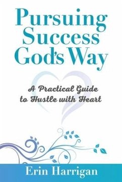 Pursuing Success God's Way: A Practical Guide to Hustle with Heart - Harrigan, Erin