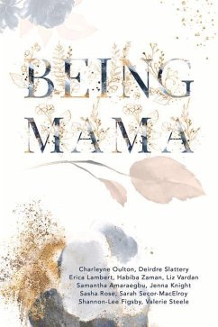 Being Mama: A Real Look at the Roller Coaster of Motherhood: Struggle, Strength, Passion, and Love - Amaraegbu, Samantha; Figsby, Shannon Lee; Knight, Jenna